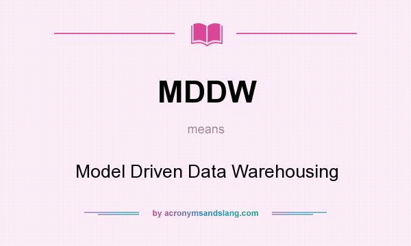What does MDDW mean? It stands for Model Driven Data Warehousing