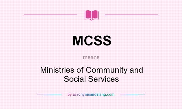 What does MCSS mean? It stands for Ministries of Community and Social Services