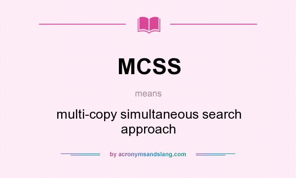 What does MCSS mean? It stands for multi-copy simultaneous search approach