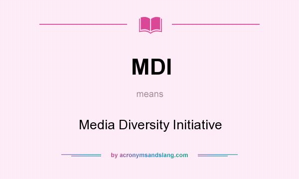 What does MDI mean? It stands for Media Diversity Initiative