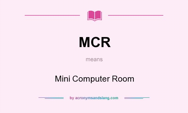 What does MCR mean? It stands for Mini Computer Room