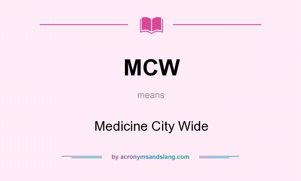 What does MCW mean? It stands for Medicine City Wide