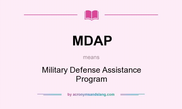 What does MDAP mean? It stands for Military Defense Assistance Program