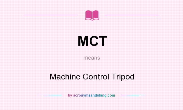 What does MCT mean? It stands for Machine Control Tripod