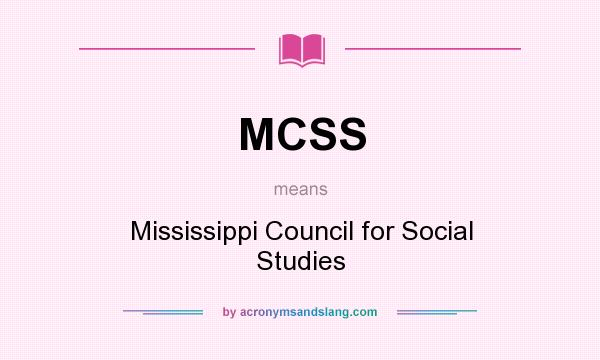 What does MCSS mean? It stands for Mississippi Council for Social Studies