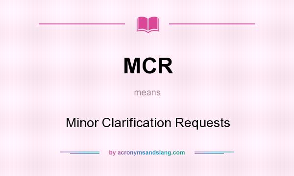 What does MCR mean? It stands for Minor Clarification Requests