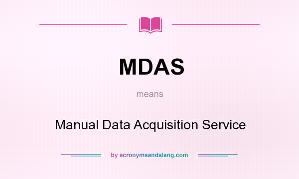 What does MDAS mean? It stands for Manual Data Acquisition Service