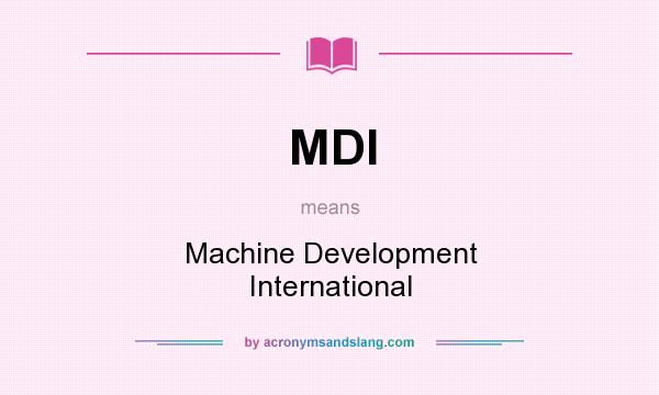 What does MDI mean? It stands for Machine Development International