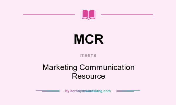 What does MCR mean? It stands for Marketing Communication Resource