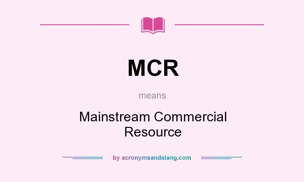 What does MCR mean? It stands for Mainstream Commercial Resource