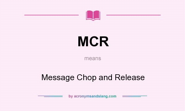 What does MCR mean? It stands for Message Chop and Release