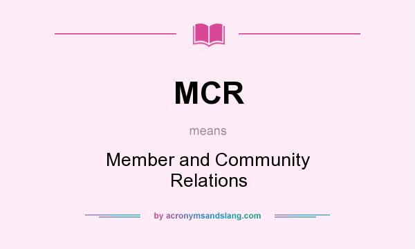 What does MCR mean? It stands for Member and Community Relations