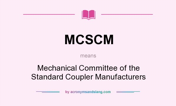 What does MCSCM mean? It stands for Mechanical Committee of the Standard Coupler Manufacturers