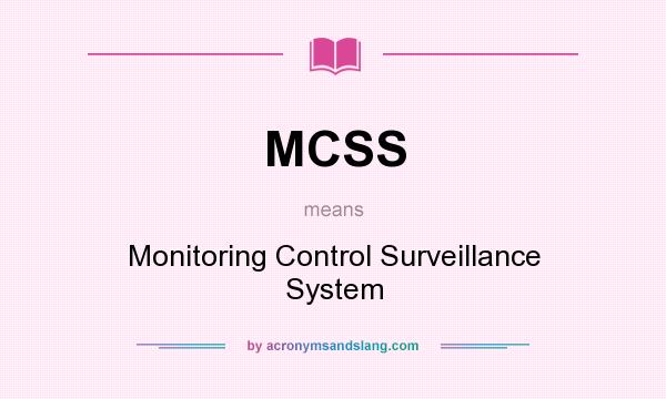 What does MCSS mean? It stands for Monitoring Control Surveillance System