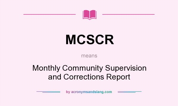 What does MCSCR mean? It stands for Monthly Community Supervision and Corrections Report