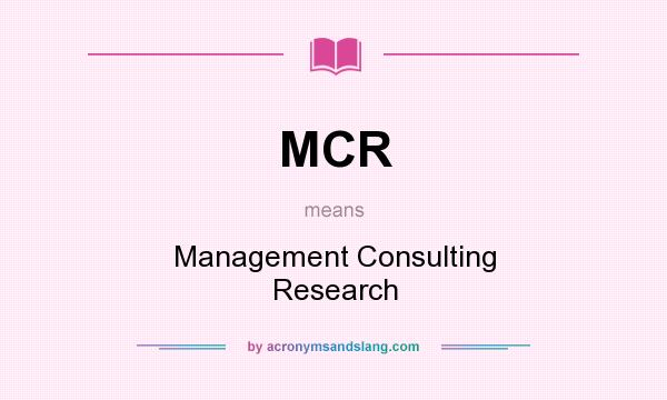 What does MCR mean? It stands for Management Consulting Research