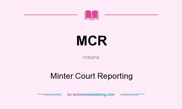 What does MCR mean? It stands for Minter Court Reporting