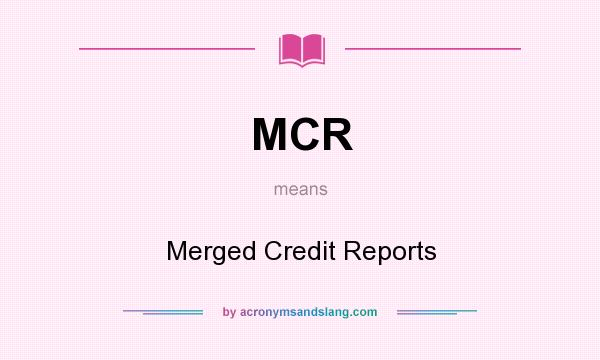 What does MCR mean? It stands for Merged Credit Reports