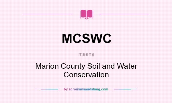 What does MCSWC mean? It stands for Marion County Soil and Water Conservation