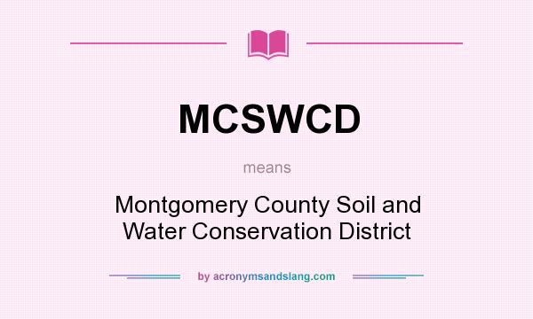What does MCSWCD mean? It stands for Montgomery County Soil and Water Conservation District