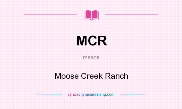 What does MCR mean? It stands for Moose Creek Ranch