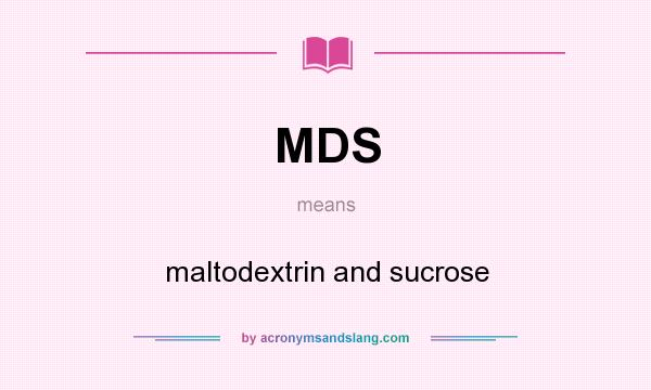 What does MDS mean? It stands for maltodextrin and sucrose