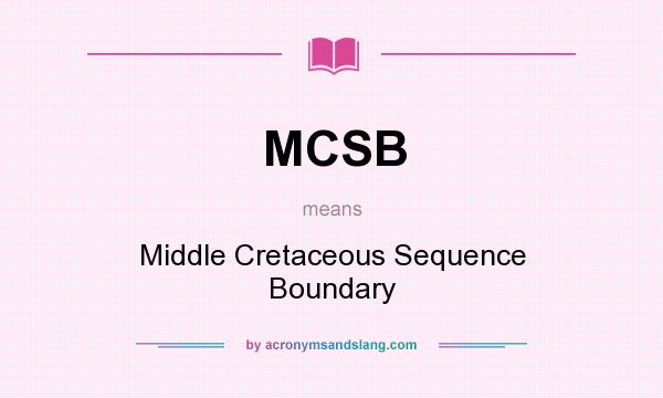 What does MCSB mean? It stands for Middle Cretaceous Sequence Boundary