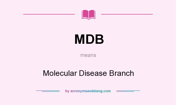 What does MDB mean? It stands for Molecular Disease Branch