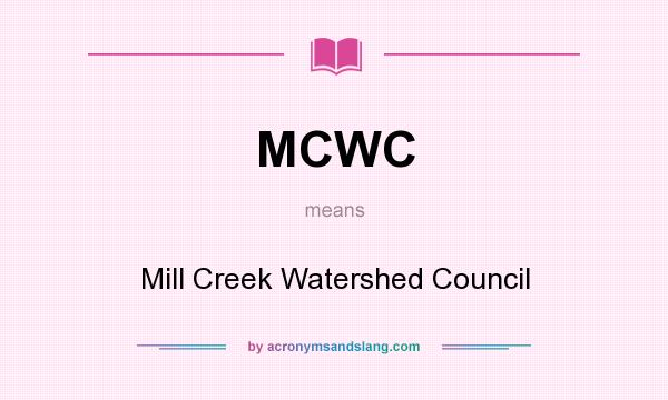 What does MCWC mean? It stands for Mill Creek Watershed Council