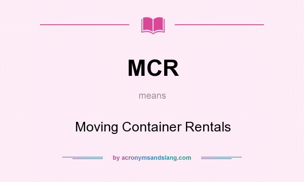 What does MCR mean? It stands for Moving Container Rentals