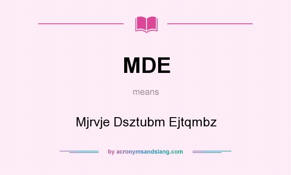 What does MDE mean? It stands for Mjrvje Dsztubm Ejtqmbz