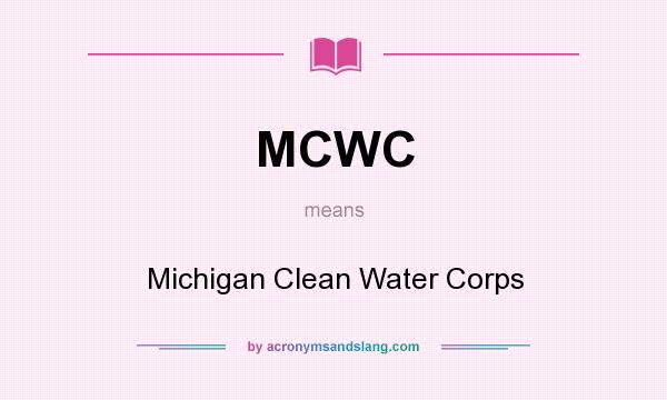 What does MCWC mean? It stands for Michigan Clean Water Corps
