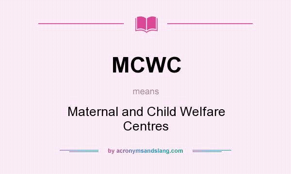 What does MCWC mean? It stands for Maternal and Child Welfare Centres