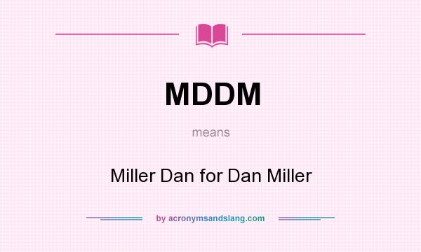 What does MDDM mean? It stands for Miller Dan for Dan Miller