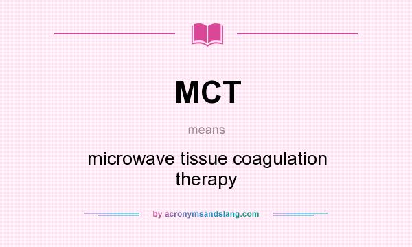 What does MCT mean? It stands for microwave tissue coagulation therapy