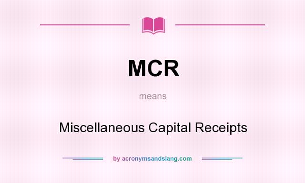 What does MCR mean? It stands for Miscellaneous Capital Receipts