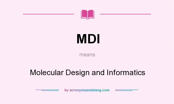 What does MDI mean? It stands for Molecular Design and Informatics