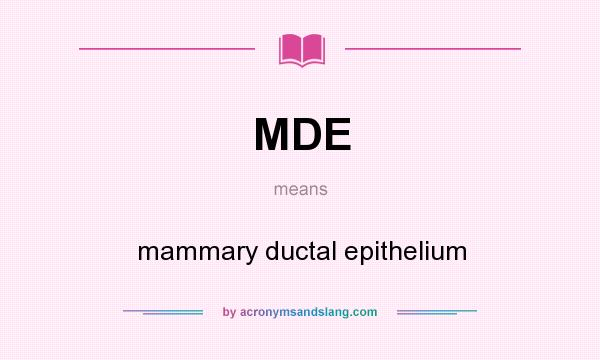 What does MDE mean? It stands for mammary ductal epithelium