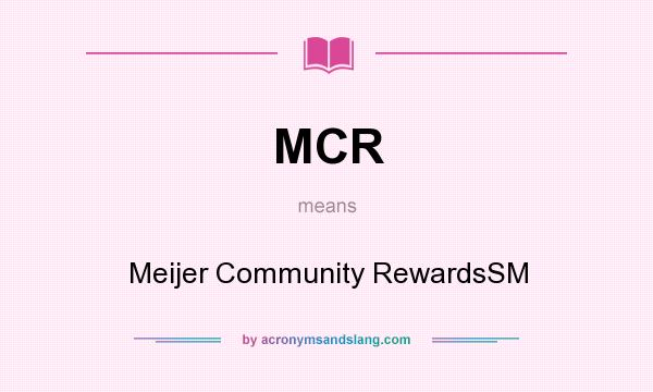 What does MCR mean? It stands for Meijer Community RewardsSM