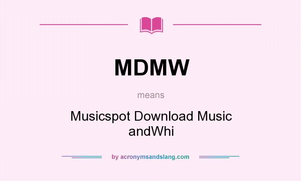 What does MDMW mean? It stands for Musicspot Download Music andWhi