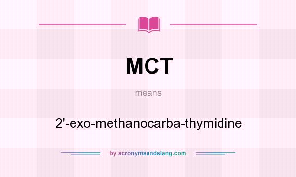 What does MCT mean? It stands for 2`-exo-methanocarba-thymidine