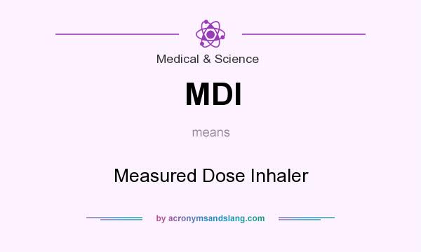 What does MDI mean? It stands for Measured Dose Inhaler