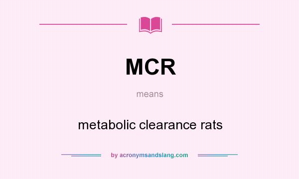 What does MCR mean? It stands for metabolic clearance rats