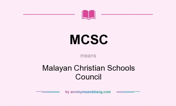 What does MCSC mean? It stands for Malayan Christian Schools Council