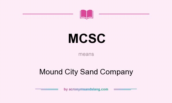 What does MCSC mean? It stands for Mound City Sand Company
