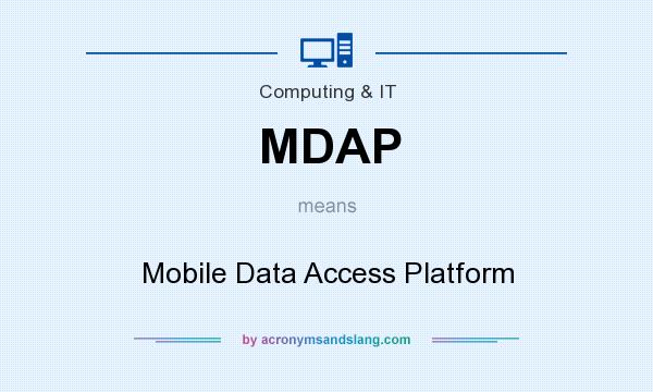 What does MDAP mean? It stands for Mobile Data Access Platform