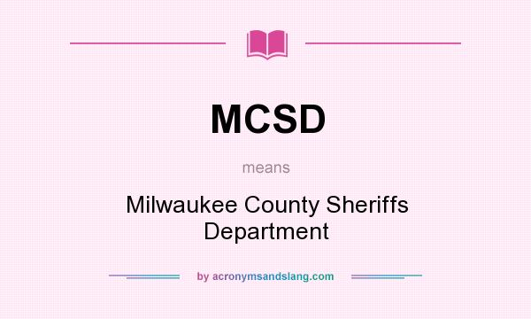 What does MCSD mean? It stands for Milwaukee County Sheriffs Department