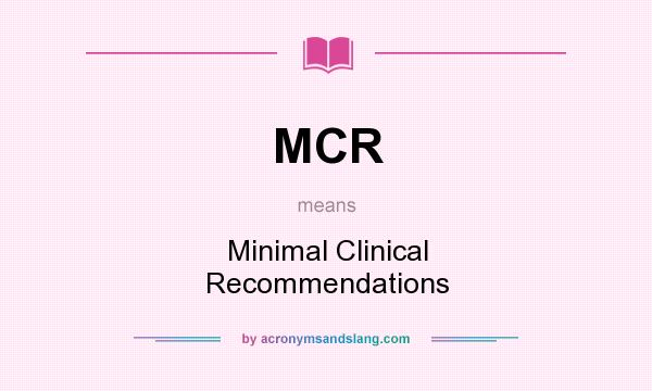 What does MCR mean? It stands for Minimal Clinical Recommendations
