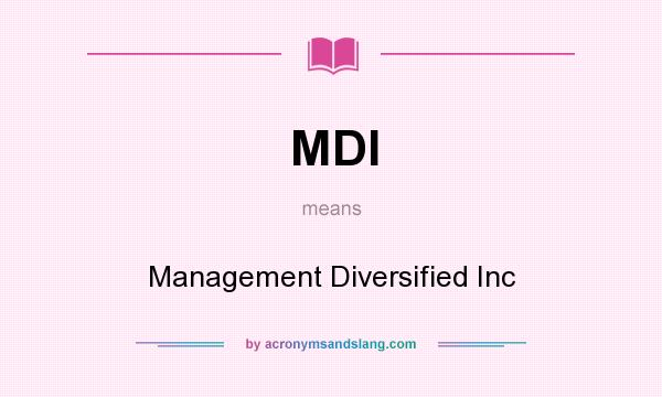 What does MDI mean? It stands for Management Diversified Inc