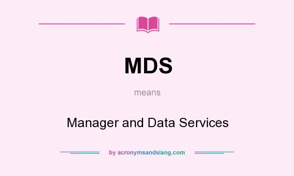 What does MDS mean? It stands for Manager and Data Services